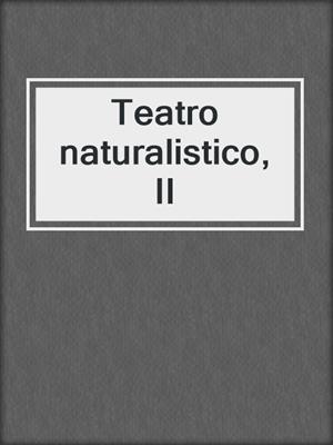 cover image of Teatro naturalistico, II