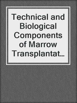 Technical and Biological Components of Marrow Transplantation