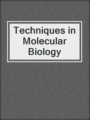 Techniques in Molecular Biology