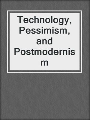 Technology, Pessimism, and Postmodernism