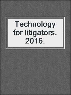 Technology for litigators. 2016.