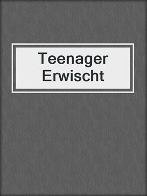 cover image of Teenager Erwischt