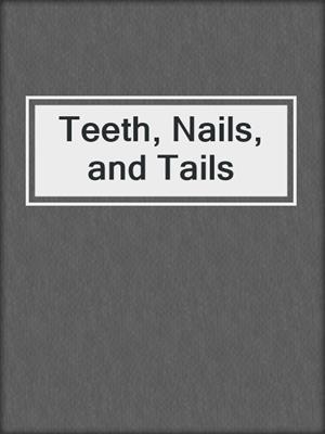 cover image of Teeth, Nails, and Tails