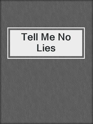 cover image of Tell Me No Lies