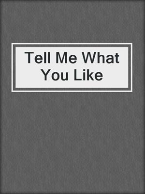 cover image of Tell Me What You Like