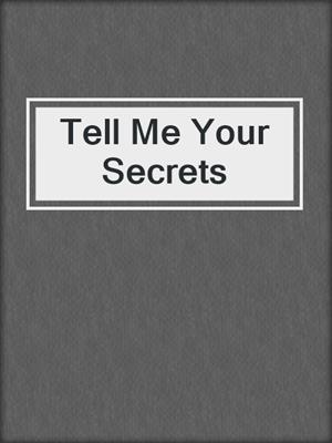 cover image of Tell Me Your Secrets
