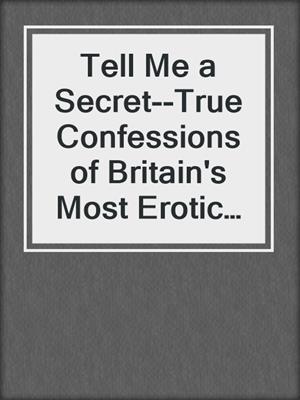 cover image of Tell Me a Secret--True Confessions of Britain's Most Erotic Dancers and Models