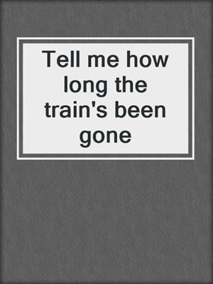 Tell me how long the train's been gone