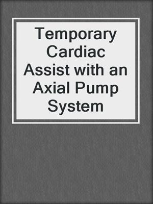 Temporary Cardiac Assist with an Axial Pump System