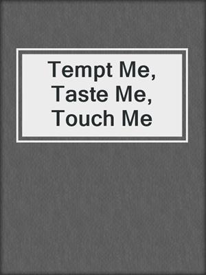cover image of Tempt Me, Taste Me, Touch Me
