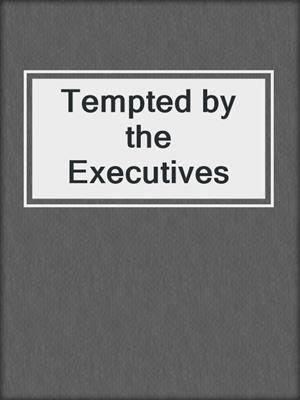 cover image of Tempted by the Executives