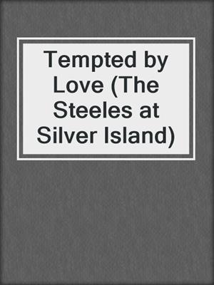 cover image of Tempted by Love (The Steeles at Silver Island)