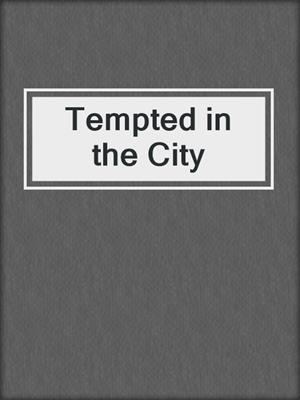 cover image of Tempted in the City