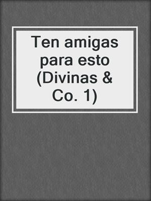 cover image of Ten amigas para esto (Divinas & Co. 1)