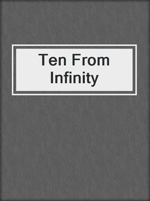 Ten From Infinity
