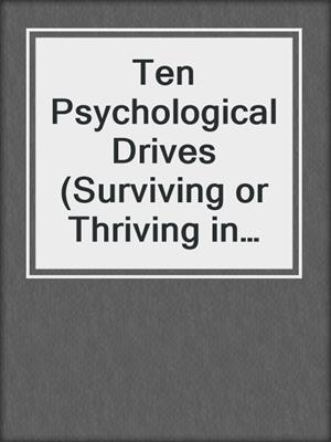 cover image of Ten Psychological Drives (Surviving or Thriving in Your Closest Relationships)