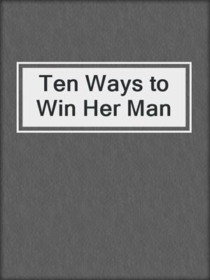 cover image of Ten Ways to Win Her Man