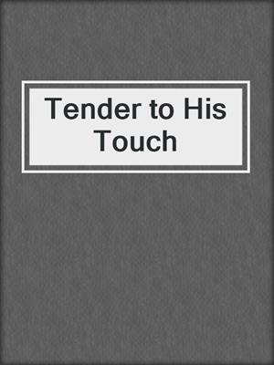 cover image of Tender to His Touch