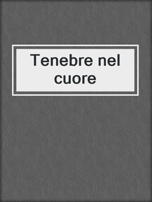 cover image of Tenebre nel cuore