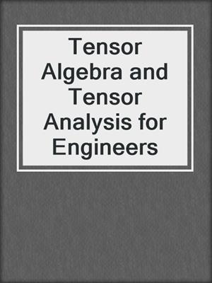 Tensor Algebra and Tensor Analysis for Engineers