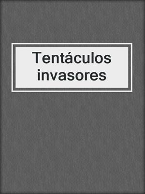 cover image of Tentáculos invasores