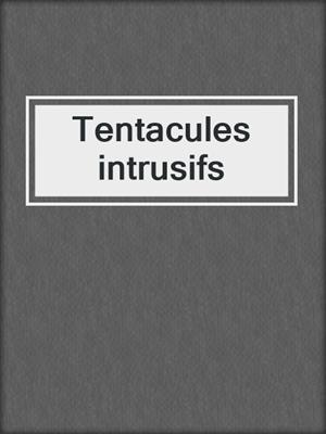 cover image of Tentacules intrusifs