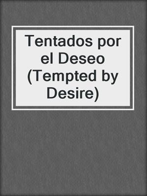 cover image of Tentados por el Deseo (Tempted by Desire)