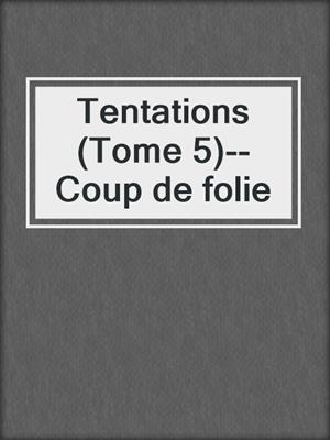 cover image of Tentations (Tome 5)--Coup de folie
