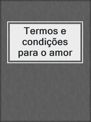 cover image of Termos e condições para o amor