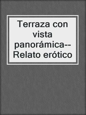 cover image of Terraza con vista panorámica--Relato erótico