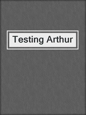 cover image of Testing Arthur