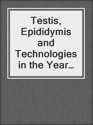 Testis, Epididymis and Technologies in the Year 2000