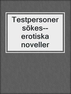 Testpersoner sökes--erotiska noveller