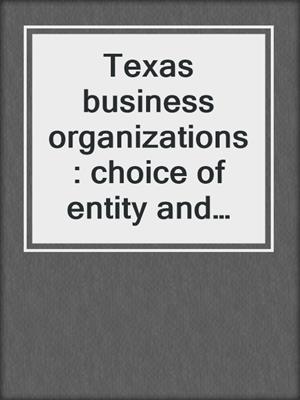Texas business organizations : choice of entity and formation. 2022.