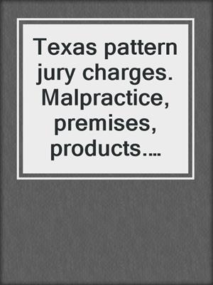 Texas pattern jury charges. Malpractice, premises, products. 2020