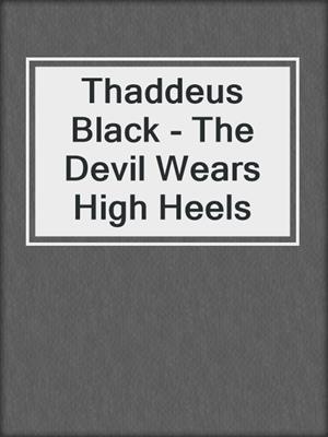 cover image of Thaddeus Black - The Devil Wears High Heels