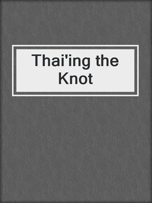 cover image of Thai'ing the Knot
