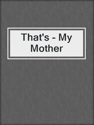 That's - My Mother