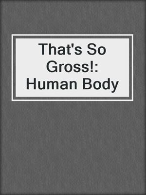 That's So Gross!: Human Body