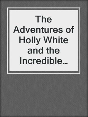 cover image of The Adventures of Holly White and the Incredible Sex Machine