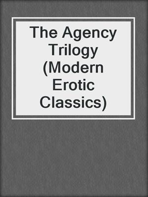 cover image of The Agency Trilogy (Modern Erotic Classics)