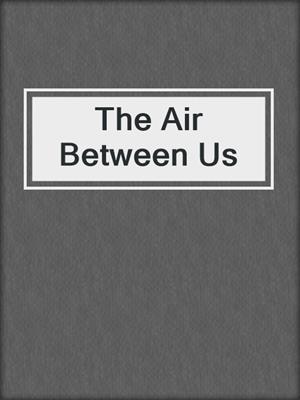 cover image of The Air Between Us