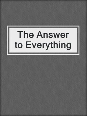 cover image of The Answer to Everything