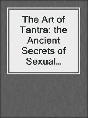 cover image of The Art of Tantra: the Ancient Secrets of Sexual Energy and Spiritual Growth Revealed