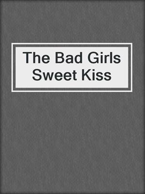 cover image of The Bad Girls Sweet Kiss