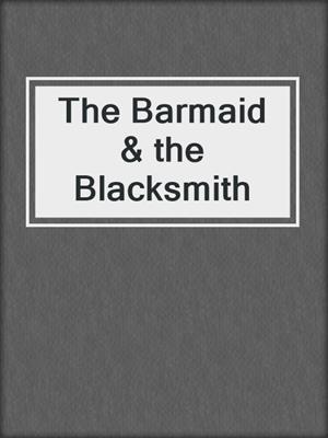 cover image of The Barmaid & the Blacksmith