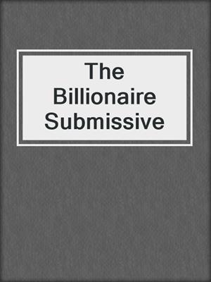 cover image of The Billionaire Submissive