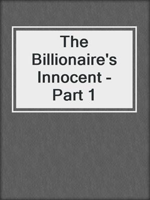 cover image of The Billionaire's Innocent - Part 1