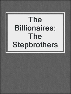 cover image of The Billionaires: The Stepbrothers