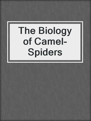 The Biology of Camel-Spiders